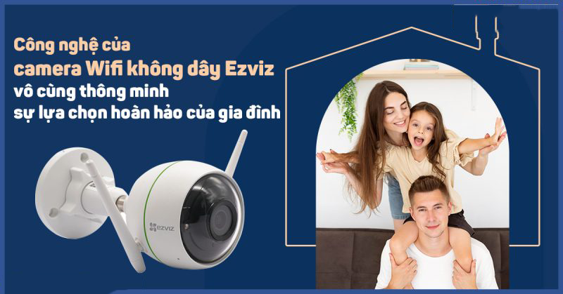 Lắp camera Ezviz lựa chọn hoàn hảo cho gia đình và văn phòng 5 Lắp camera Ezviz phù hợp với mọi nhu cầu từ gia đình đến văn phòng